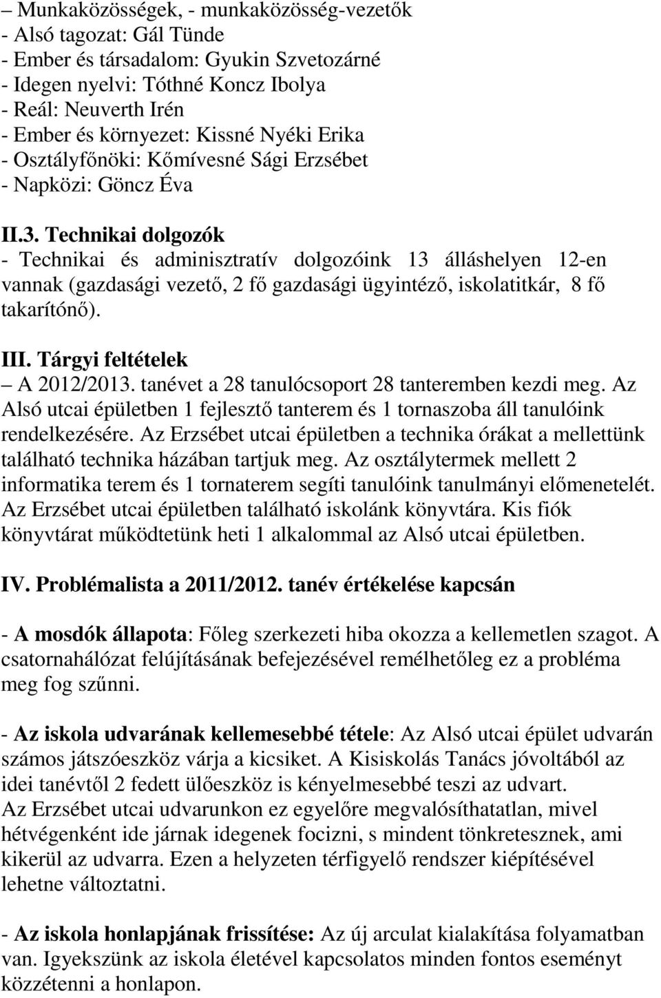 Technikai dolgozók - Technikai és adminisztratív dolgozóink 13 álláshelyen 12-en vannak (gazdasági vezető, 2 fő gazdasági ügyintéző, iskolatitkár, 8 fő takarítónő). III. Tárgyi feltételek A 2012/2013.