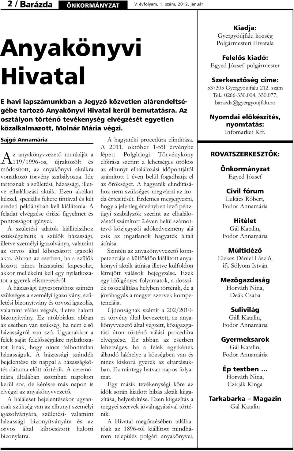 Sajgó Annamária Az anyakönyvvezető munkáját a 119/1996-os, újraközölt és módosított, az anyakönyvi aktákra vonatkozó törvény szabályozza.