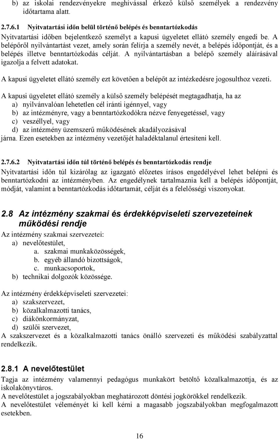 A belépőről nyilvántartást vezet, amely során felírja a személy nevét, a belépés időpontját, és a belépés illetve benntartózkodás célját.