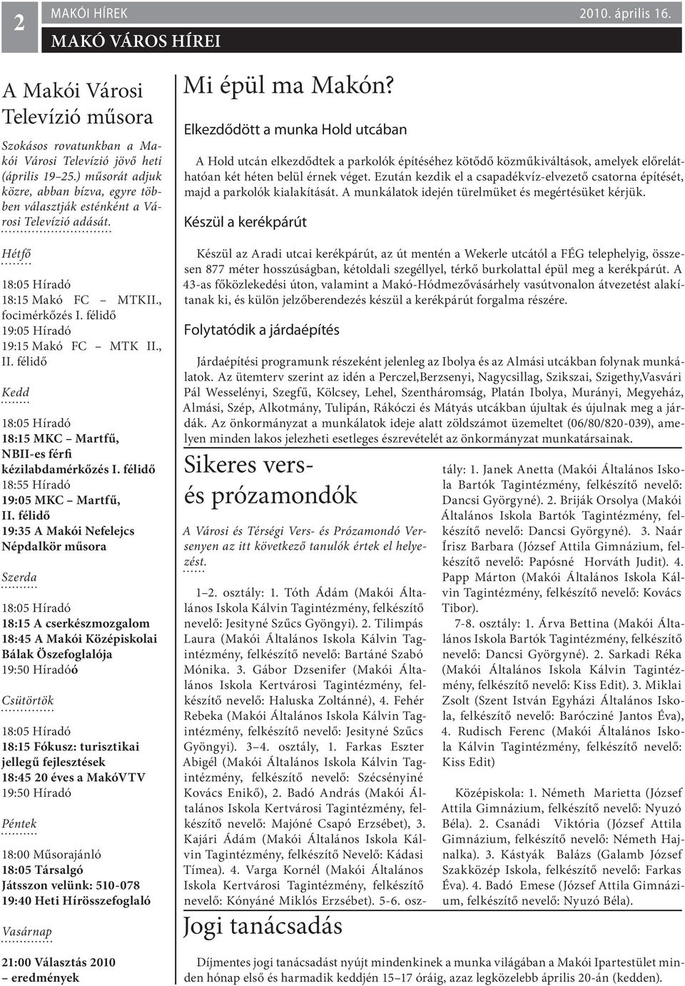 félidő Kedd 18:05 Híradó 18:15 MKC Martfű, NBII-es férfi kézilabdamérkőzés I. félidő 18:55 Híradó 19:05 MKC Martfű, II.