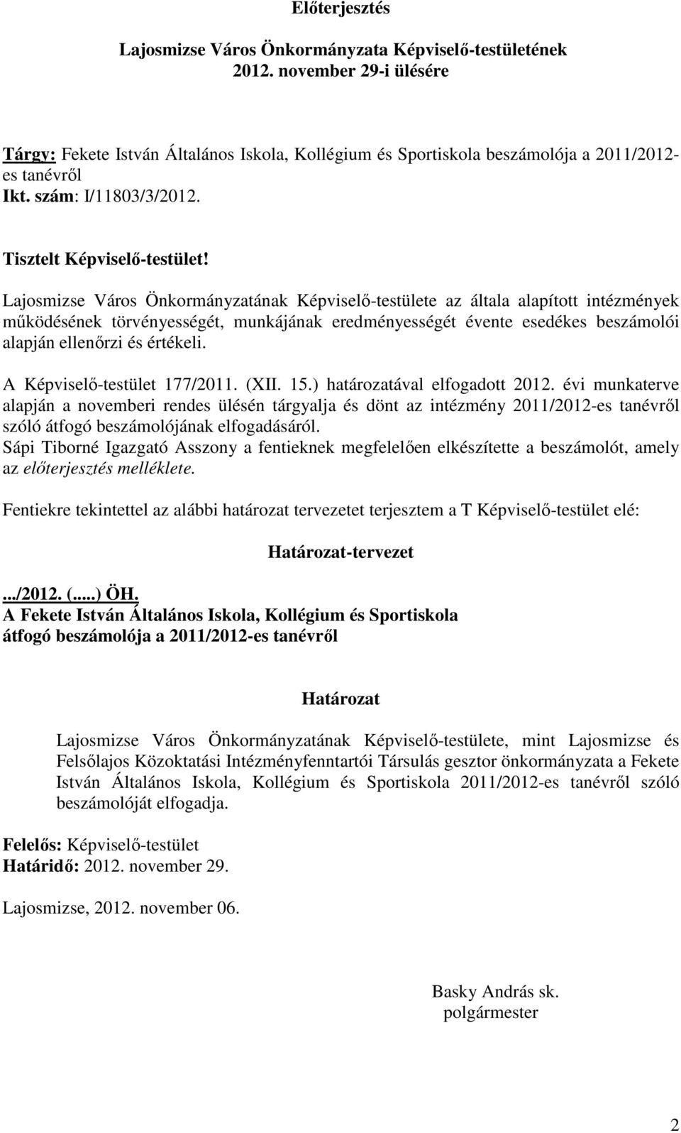 Lajosmizse Város Önkormányzatának Képviselı-testülete az általa alapított intézmények mőködésének törvényességét, munkájának eredményességét évente esedékes beszámolói alapján ellenırzi és értékeli.