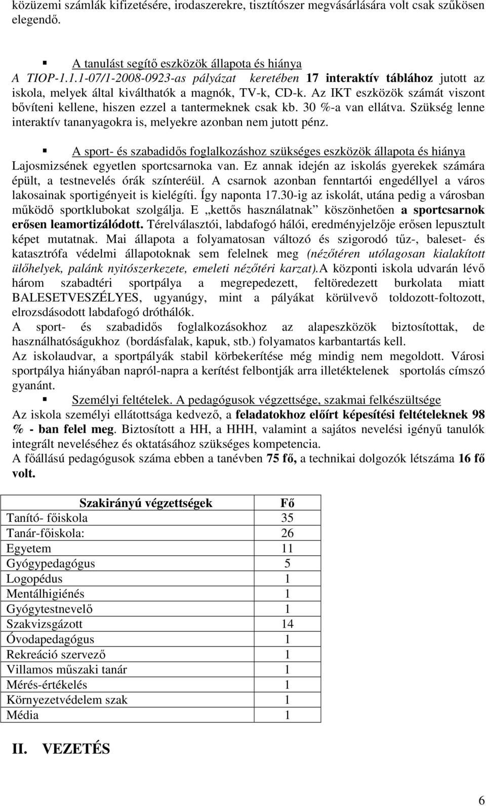 Az IKT eszközök számát viszont bıvíteni kellene, hiszen ezzel a tantermeknek csak kb. 30 %-a van ellátva. Szükség lenne interaktív tananyagokra is, melyekre azonban nem jutott pénz.