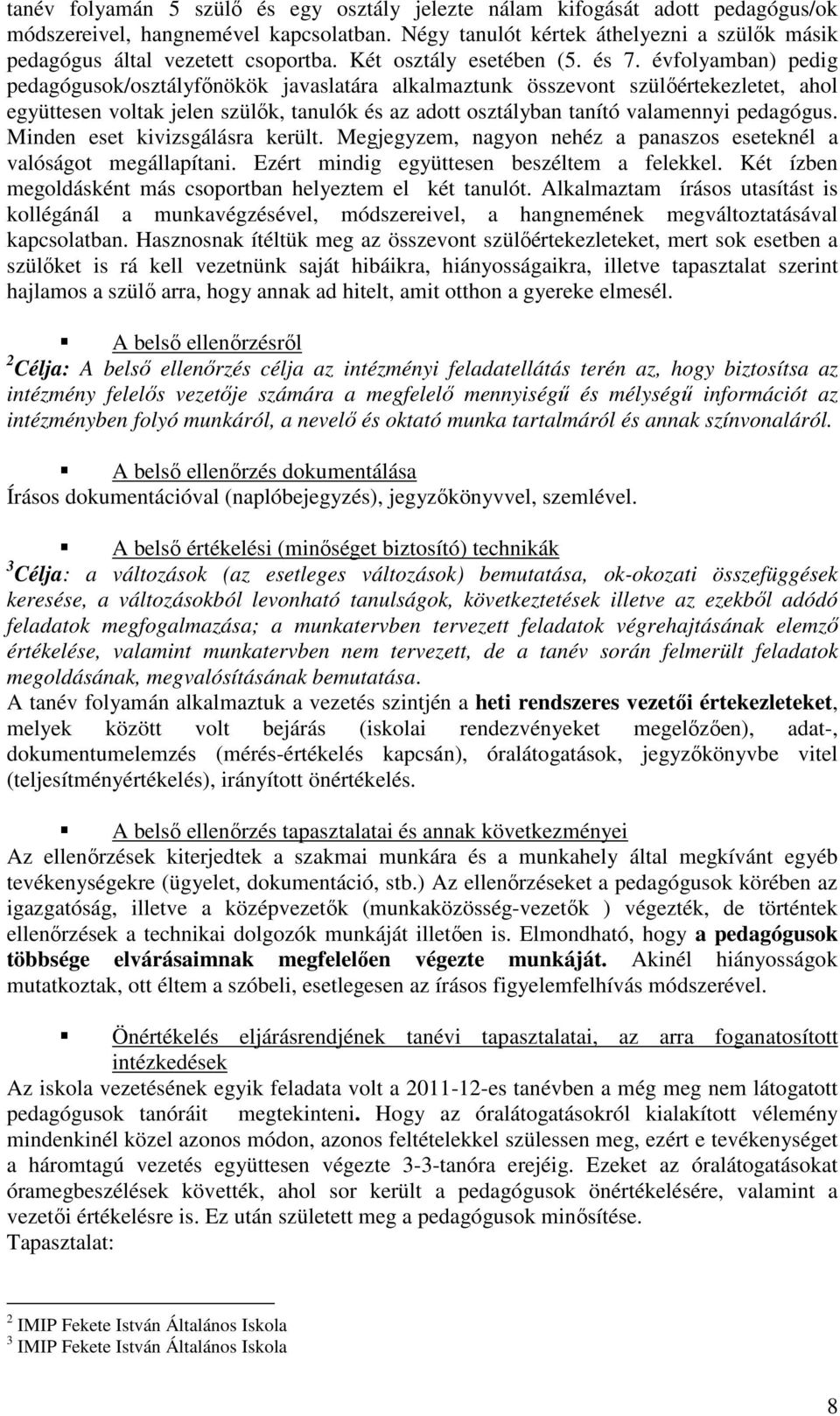 évfolyamban) pedig pedagógusok/osztályfınökök javaslatára alkalmaztunk összevont szülıértekezletet, ahol együttesen voltak jelen szülık, tanulók és az adott osztályban tanító valamennyi pedagógus.