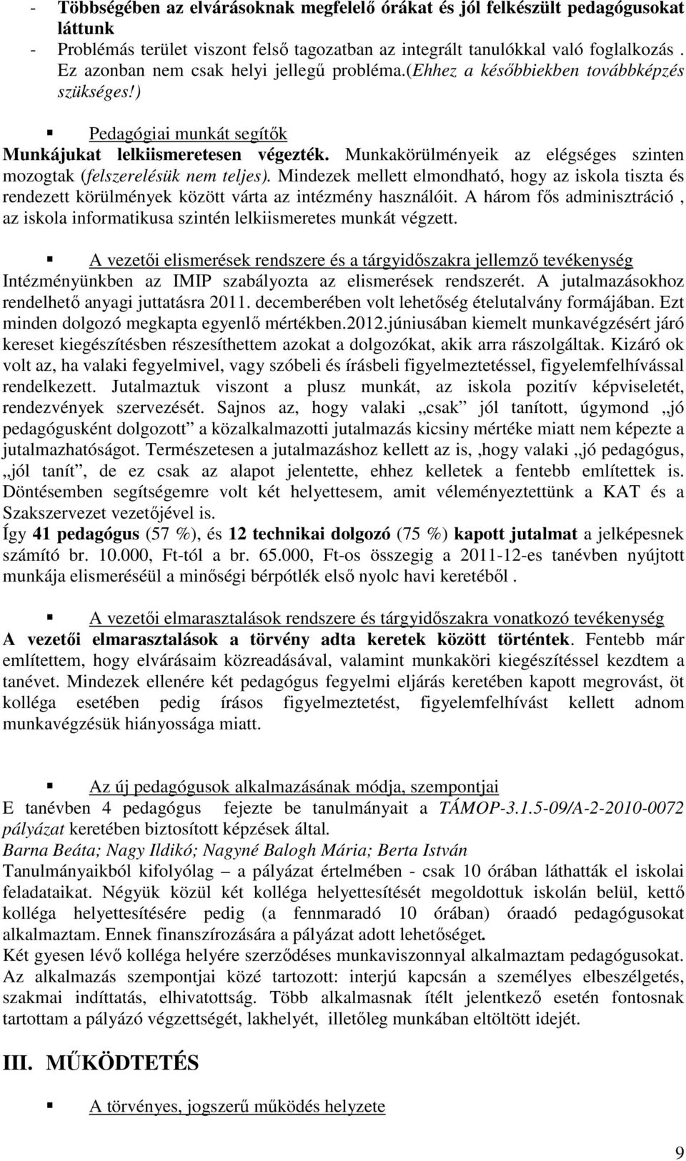 Munkakörülményeik az elégséges szinten mozogtak (felszerelésük nem teljes). Mindezek mellett elmondható, hogy az iskola tiszta és rendezett körülmények között várta az intézmény használóit.