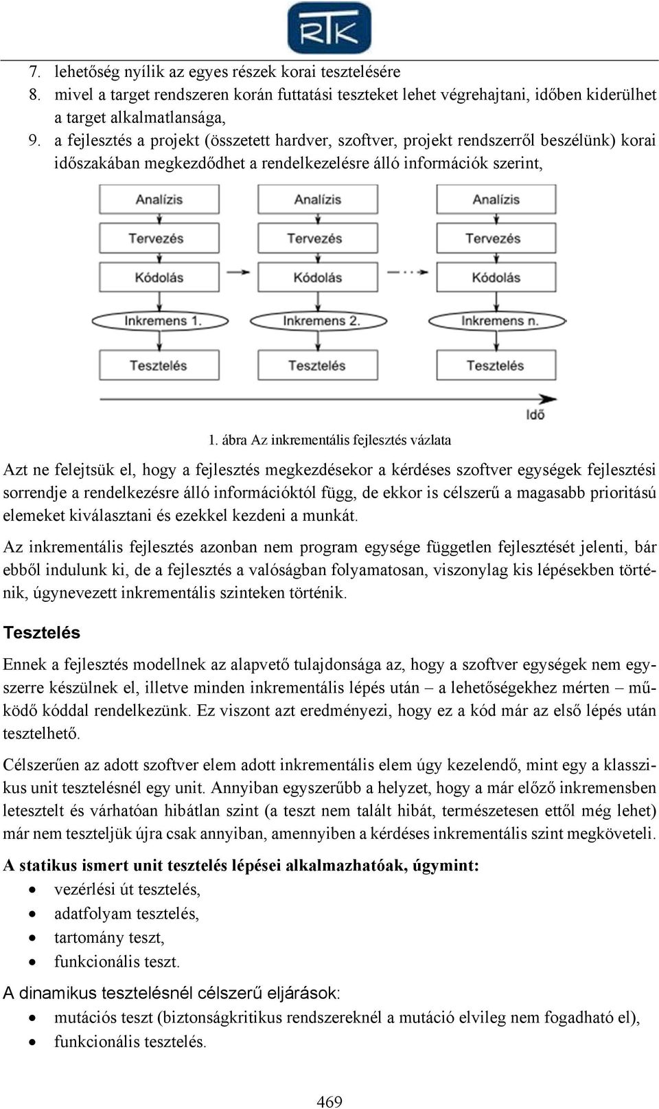 ábra Az inkrementális fejlesztés vázlata Azt ne felejtsük el, hogy a fejlesztés megkezdésekor a kérdéses szoftver egységek fejlesztési sorrendje a rendelkezésre álló információktól függ, de ekkor is