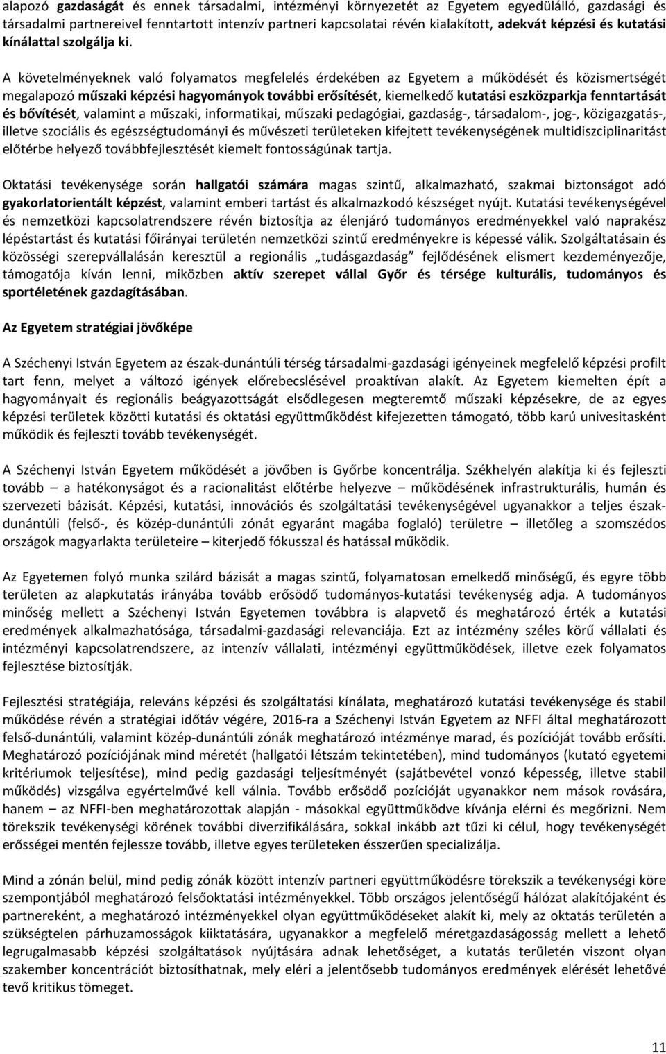 A követelményeknek való folyamatos megfelelés érdekében az Egyetem a működését és közismertségét megalapozó műszaki képzési hagyományok további erősítését, kiemelkedő kutatási eszközparkja