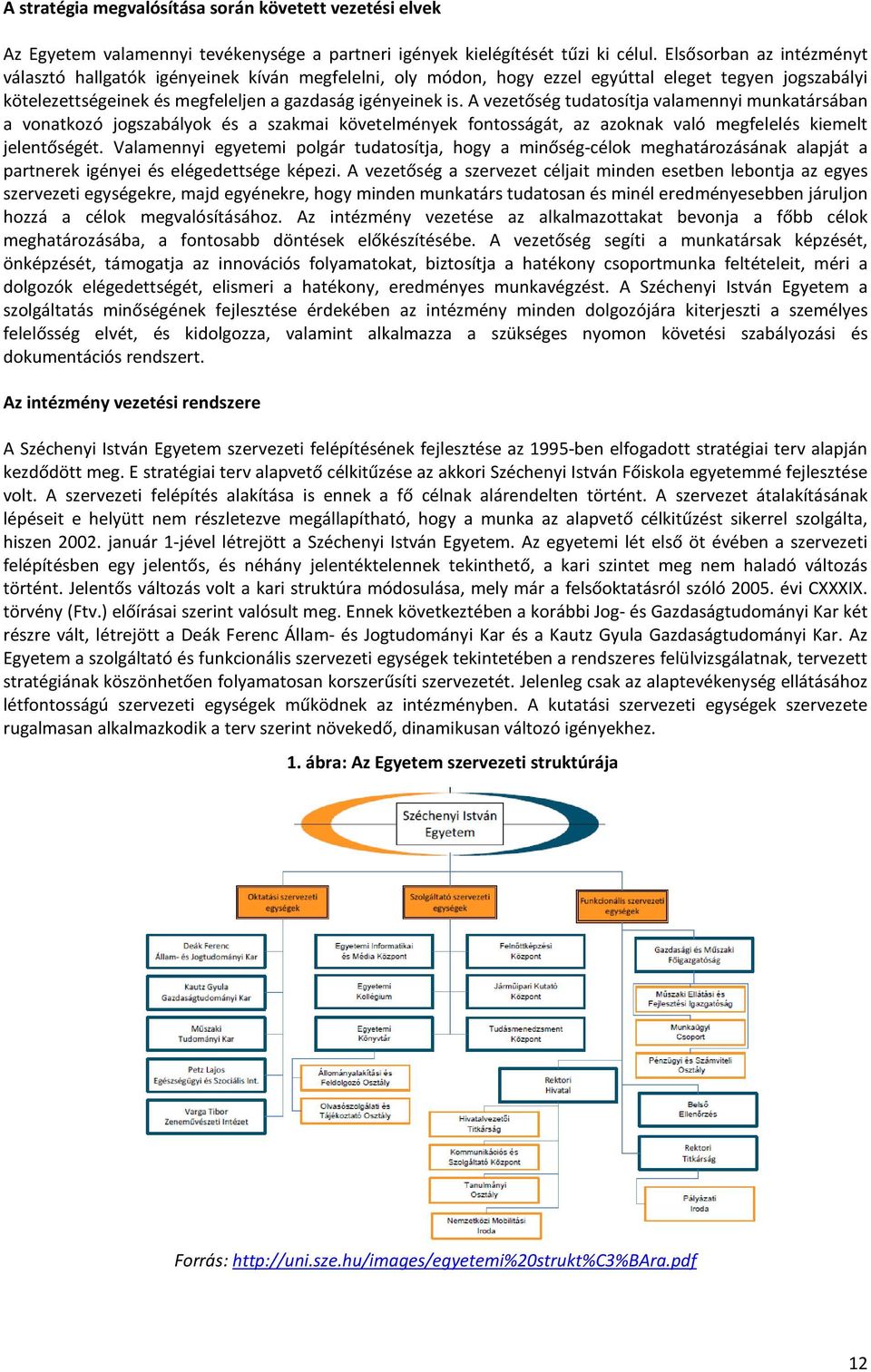 A vezetőség tudatosítja valamennyi munkatársában a vonatkozó jogszabályok és a szakmai követelmények fontosságát, az azoknak való megfelelés kiemelt jelentőségét.