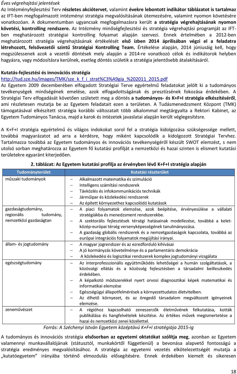 Az Intézmény minőségfejlesztési és stratégia végrehajtási programját az IFTben meghatározott stratégiai kontrolling folyamat alapján szervezi.