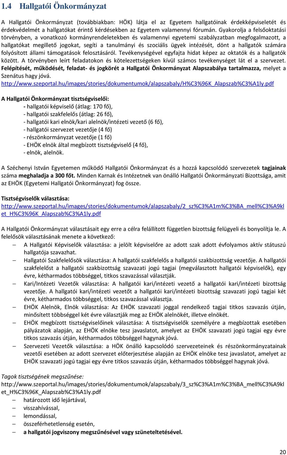 Gyakorolja a felsőoktatási törvényben, a vonatkozó kormányrendeletekben és valamennyi egyetemi szabályzatban megfogalmazott, a hallgatókat megillető jogokat, segíti a tanulmányi és szociális ügyek