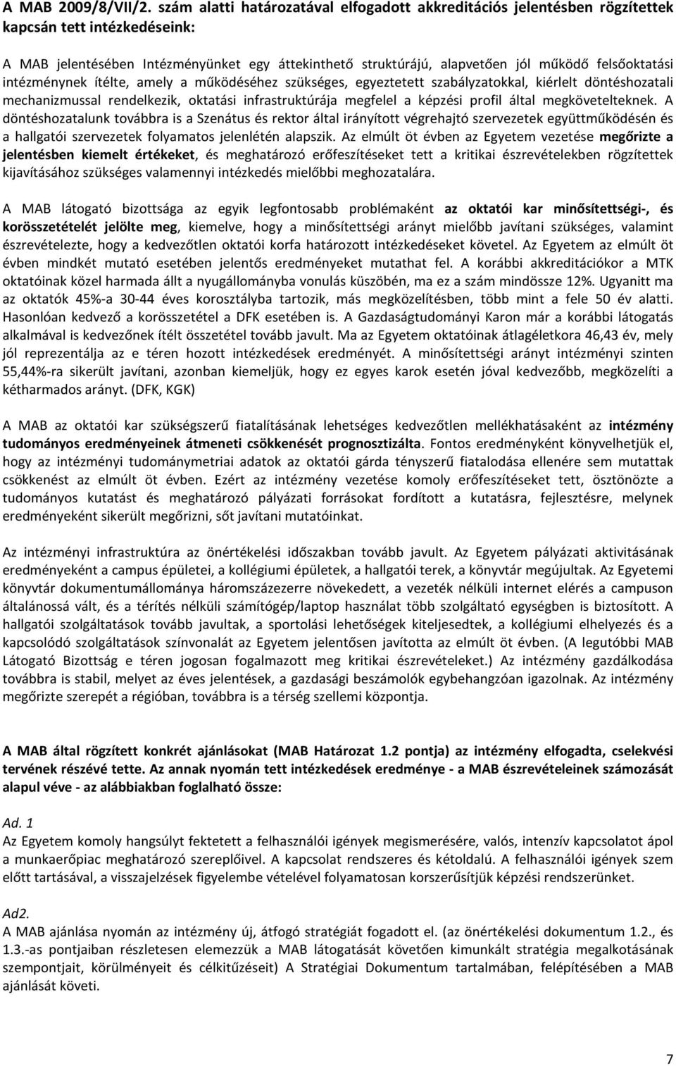 felsőoktatási intézménynek ítélte, amely a működéséhez szükséges, egyeztetett szabályzatokkal, kiérlelt döntéshozatali mechanizmussal rendelkezik, oktatási infrastruktúrája megfelel a képzési profil