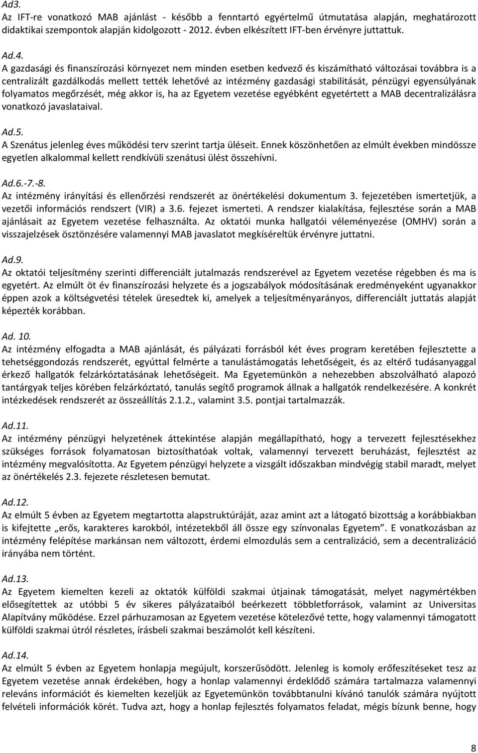 pénzügyi egyensúlyának folyamatos megőrzését, még akkor is, ha az Egyetem vezetése egyébként egyetértett a MAB decentralizálásra vonatkozó javaslataival. Ad.5.