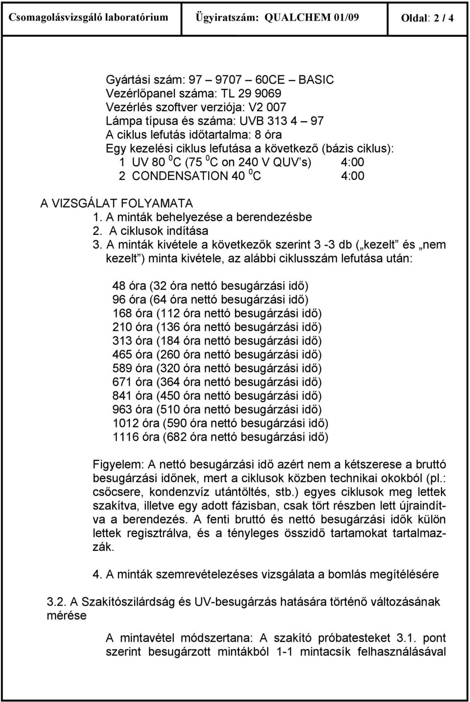 A minták behelyezése a berendezésbe 2. A ciklusok indítása 3.