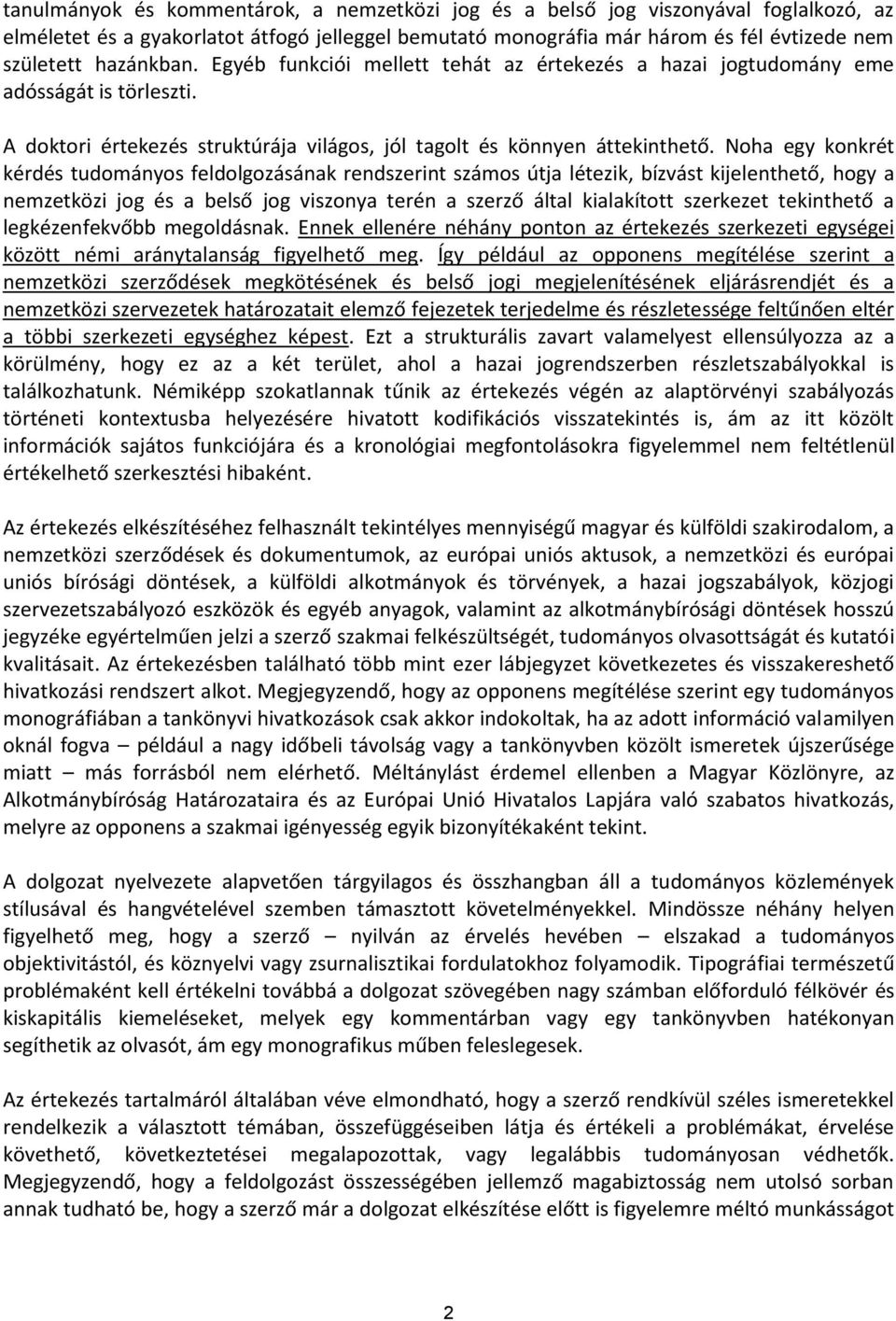 Noha egy konkrét kérdés tudományos feldolgozásának rendszerint számos útja létezik, bízvást kijelenthető, hogy a nemzetközi jog és a belső jog viszonya terén a szerző által kialakított szerkezet