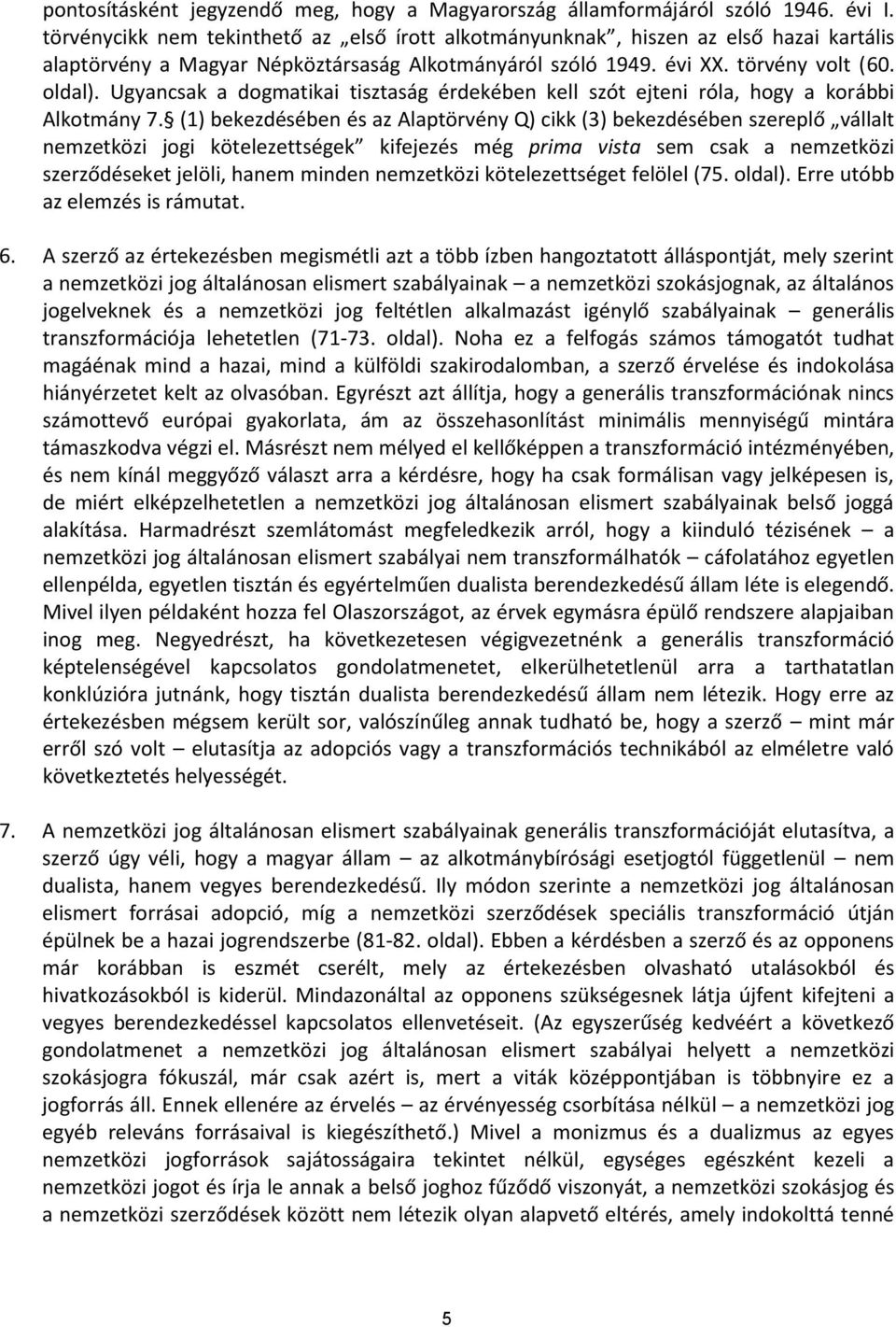 Ugyancsak a dogmatikai tisztaság érdekében kell szót ejteni róla, hogy a korábbi Alkotmány 7.