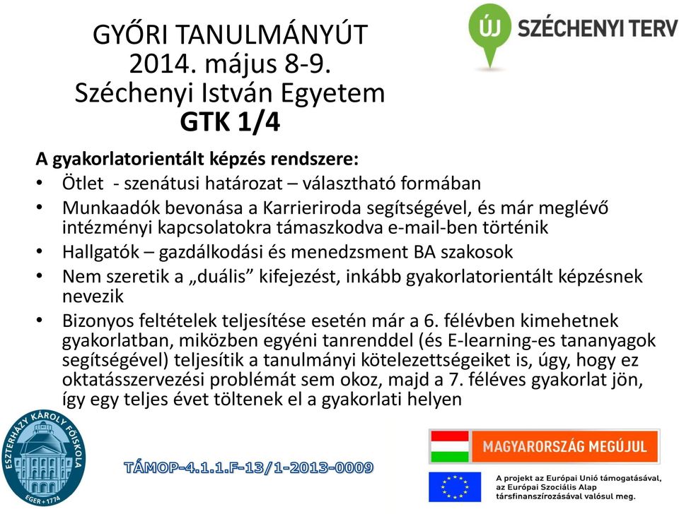 intézményi kapcsolatokra támaszkodva e-mail-ben történik Hallgatók gazdálkodási és menedzsment BA szakosok Nem szeretik a duális kifejezést, inkább gyakorlatorientált képzésnek nevezik