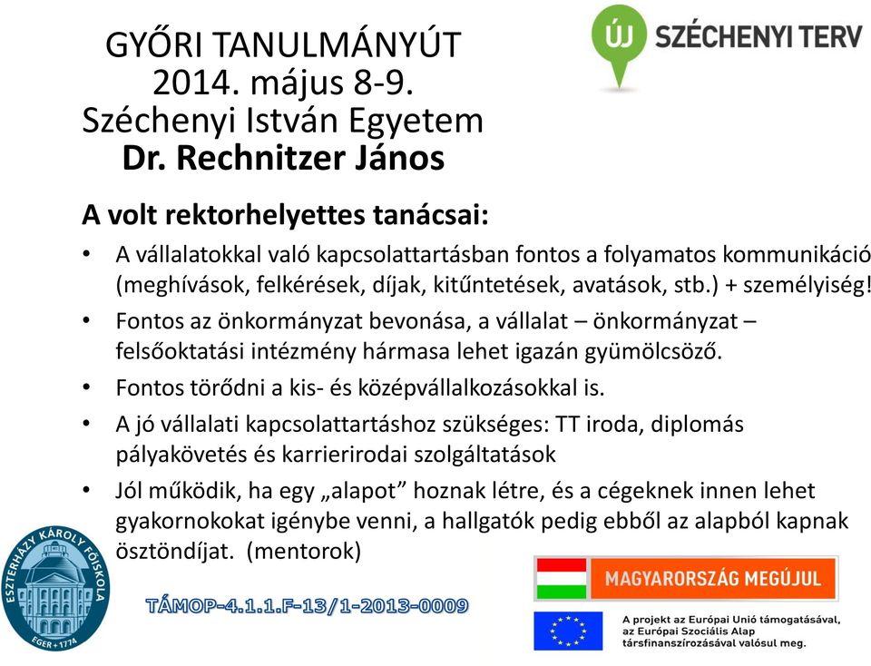 avatások, stb.) + személyiség! Fontos az önkormányzat bevonása, a vállalat önkormányzat felsőoktatási intézmény hármasa lehet igazán gyümölcsöző.