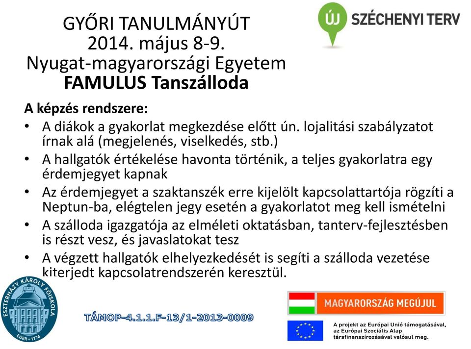 ) A hallgatók értékelése havonta történik, a teljes gyakorlatra egy érdemjegyet kapnak Az érdemjegyet a szaktanszék erre kijelölt kapcsolattartója rögzíti a