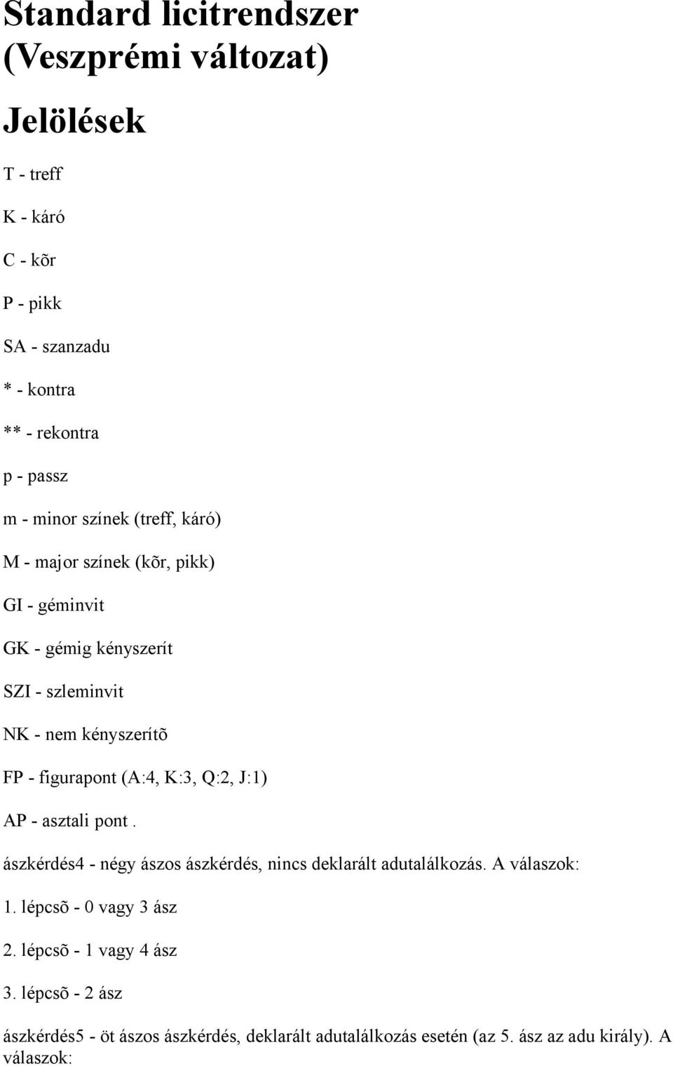 figurapont (A:4, K:3, Q:2, J:1) AP - asztali pont. ászkérdés4 - négy ászos ászkérdés, nincs deklarált adutalálkozás. A válaszok: 1.