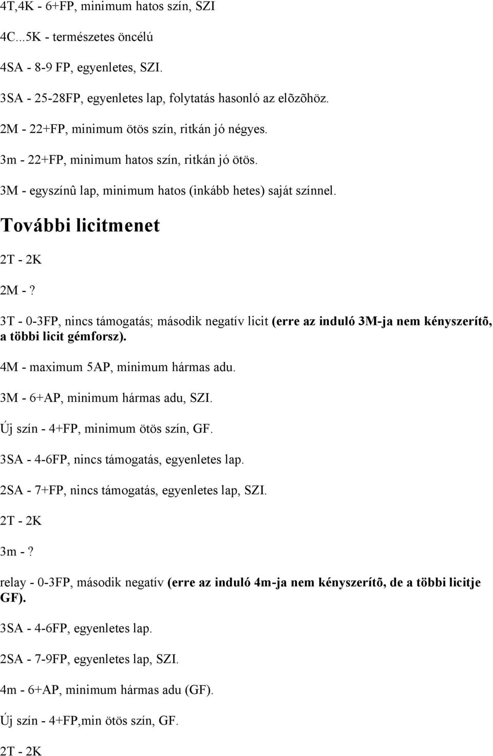 3T - 0-3FP, nincs támogatás; második negatív licit (erre az induló 3M-ja nem kényszerítõ, a többi licit gémforsz). 4M - maximum 5AP, minimum hármas adu. 3M - 6+AP, minimum hármas adu, SZI.