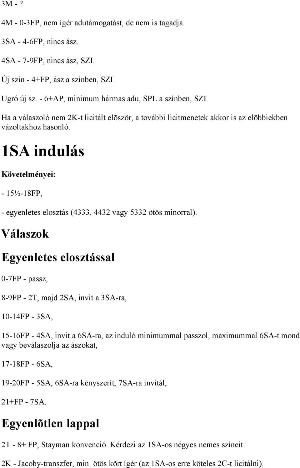 1SA indulás Követelményei: - 15½-18FP, - egyenletes elosztás (4333, 4432 vagy 5332 ötös minorral).