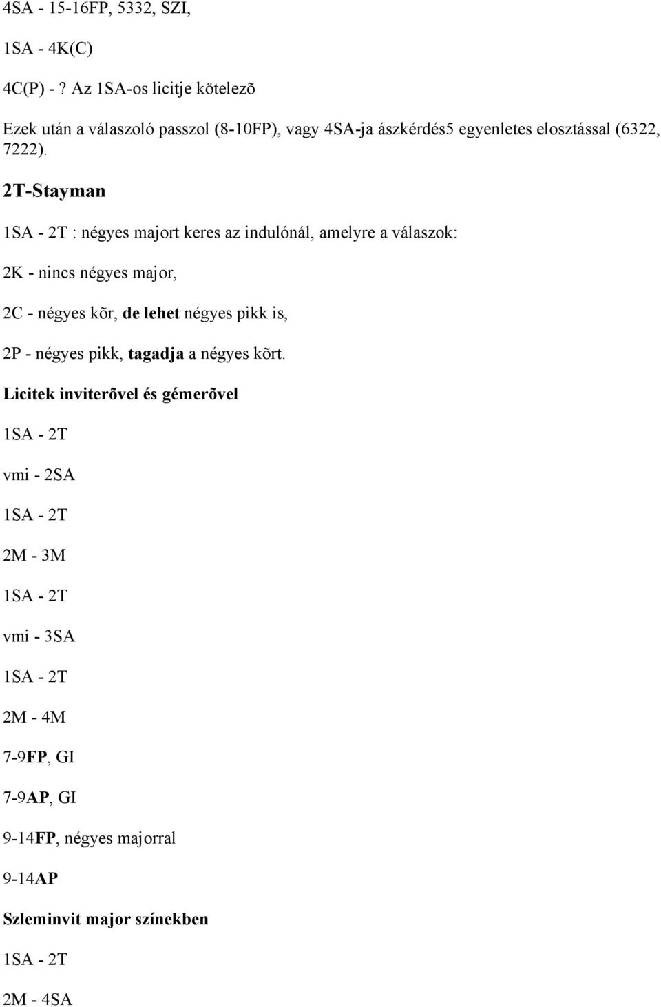 2T-Stayman 1SA - 2T : négyes majort keres az indulónál, amelyre a válaszok: 2K - nincs négyes major, 2C - négyes kõr, de lehet négyes pikk