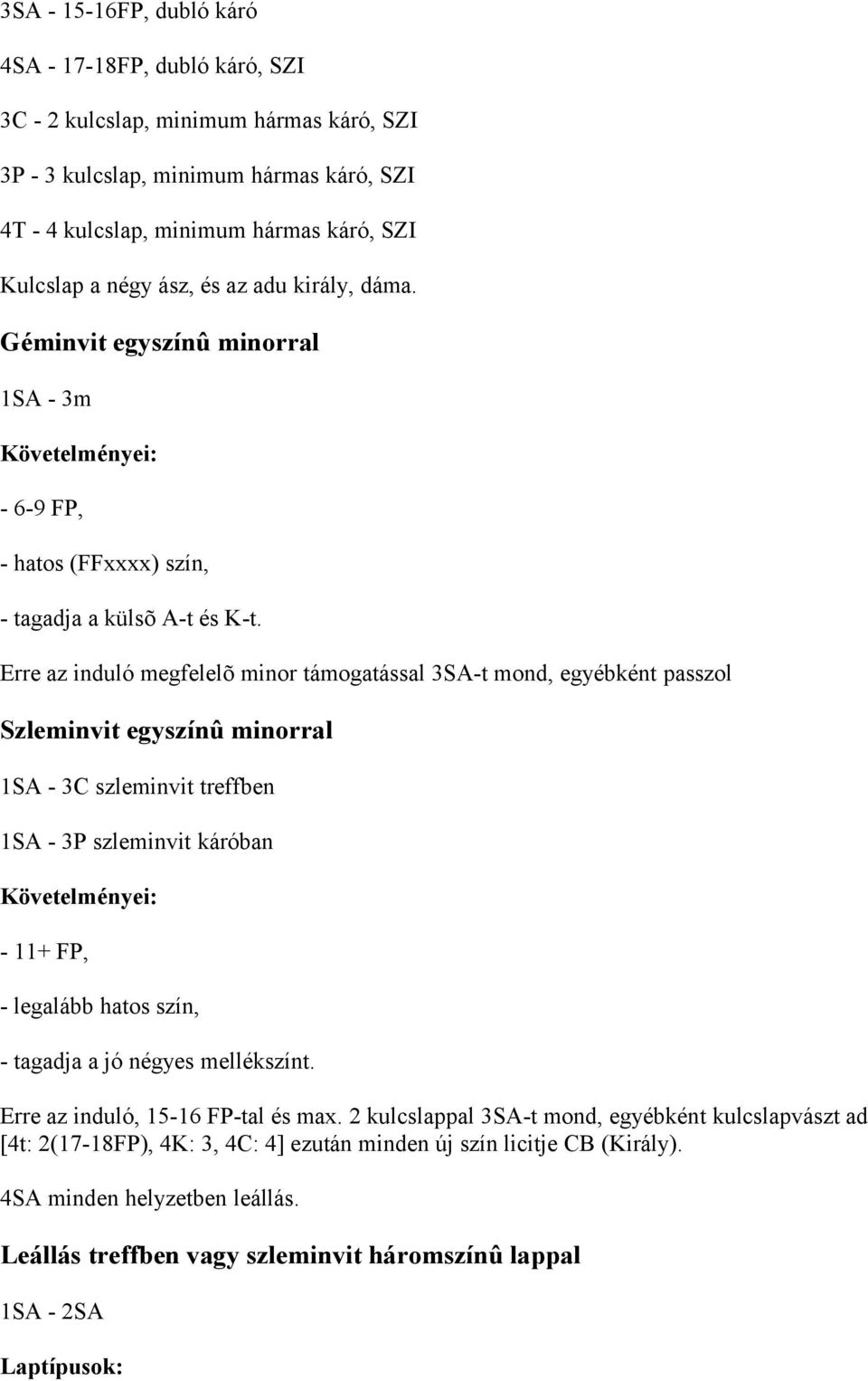 Erre az induló megfelelõ minor támogatással 3SA-t mond, egyébként passzol Szleminvit egyszínû minorral 1SA - 3C szleminvit treffben 1SA - 3P szleminvit káróban Követelményei: - 11+ FP, - legalább