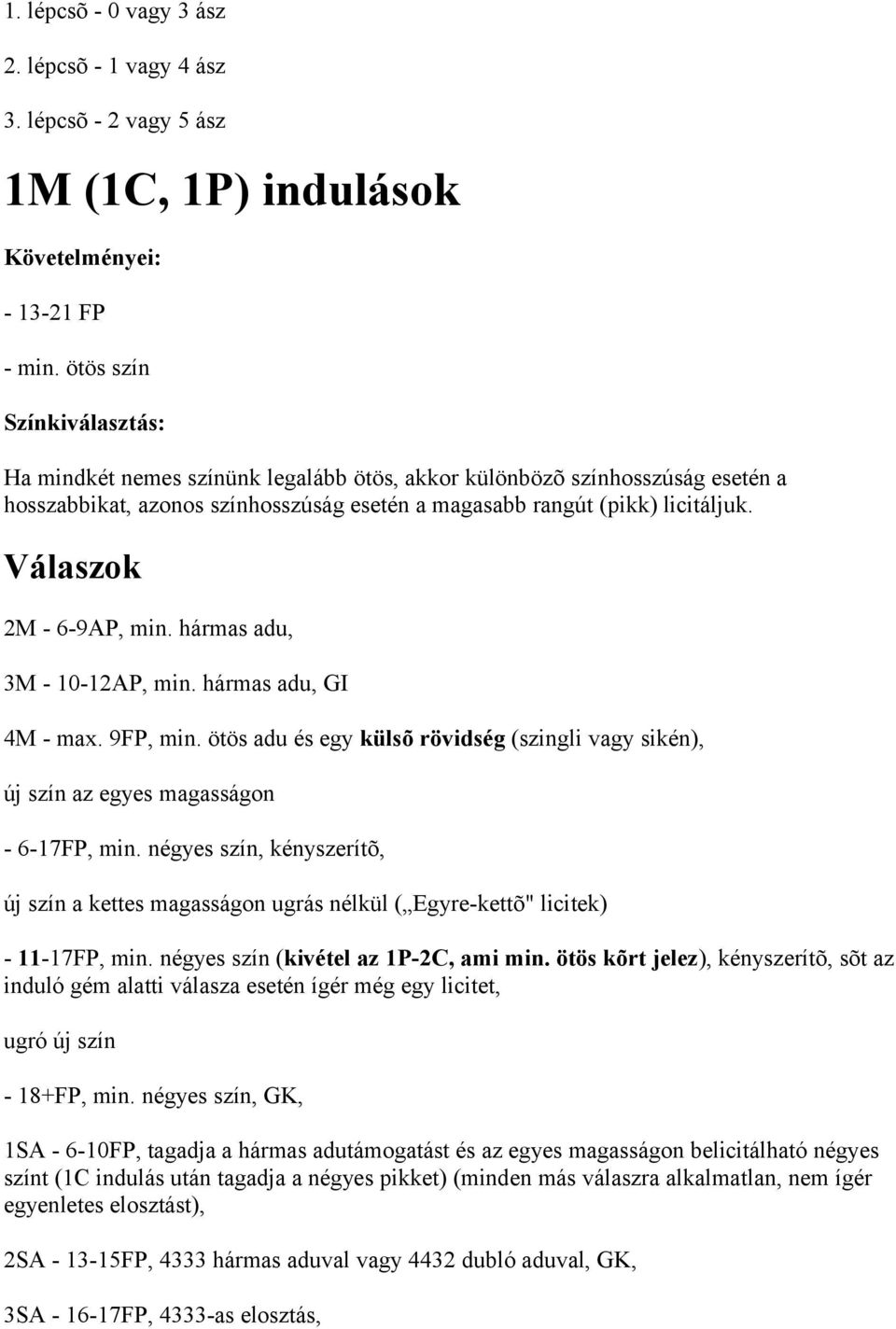 Válaszok 2M - 6-9AP, min. hármas adu, 3M - 10-12AP, min. hármas adu, GI 4M - max. 9FP, min. ötös adu és egy külsõ rövidség (szingli vagy sikén), új szín az egyes magasságon - 6-17FP, min.