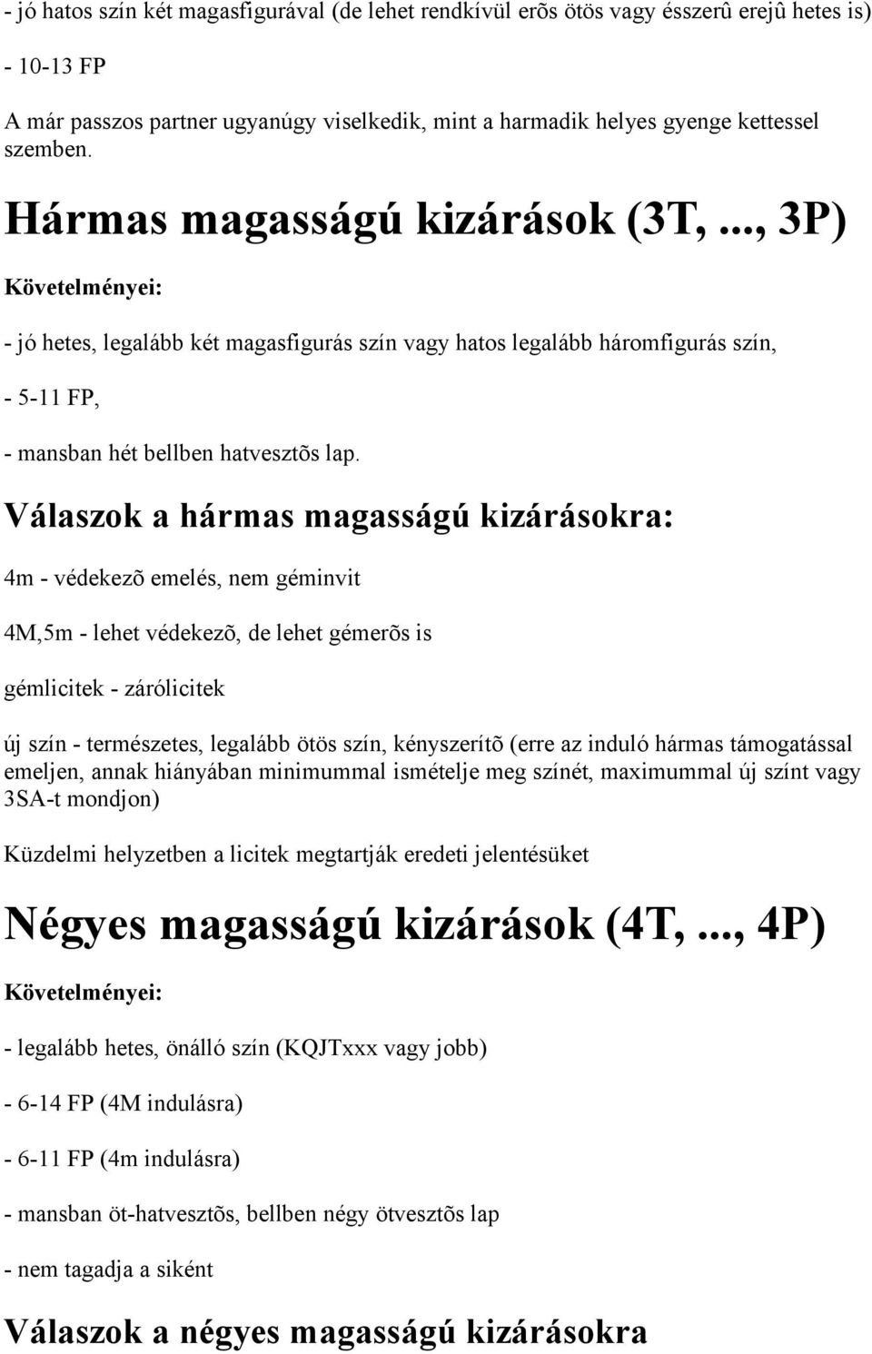 Válaszok a hármas magasságú kizárásokra: 4m - védekezõ emelés, nem géminvit 4M,5m - lehet védekezõ, de lehet gémerõs is gémlicitek - zárólicitek új szín - természetes, legalább ötös szín, kényszerítõ