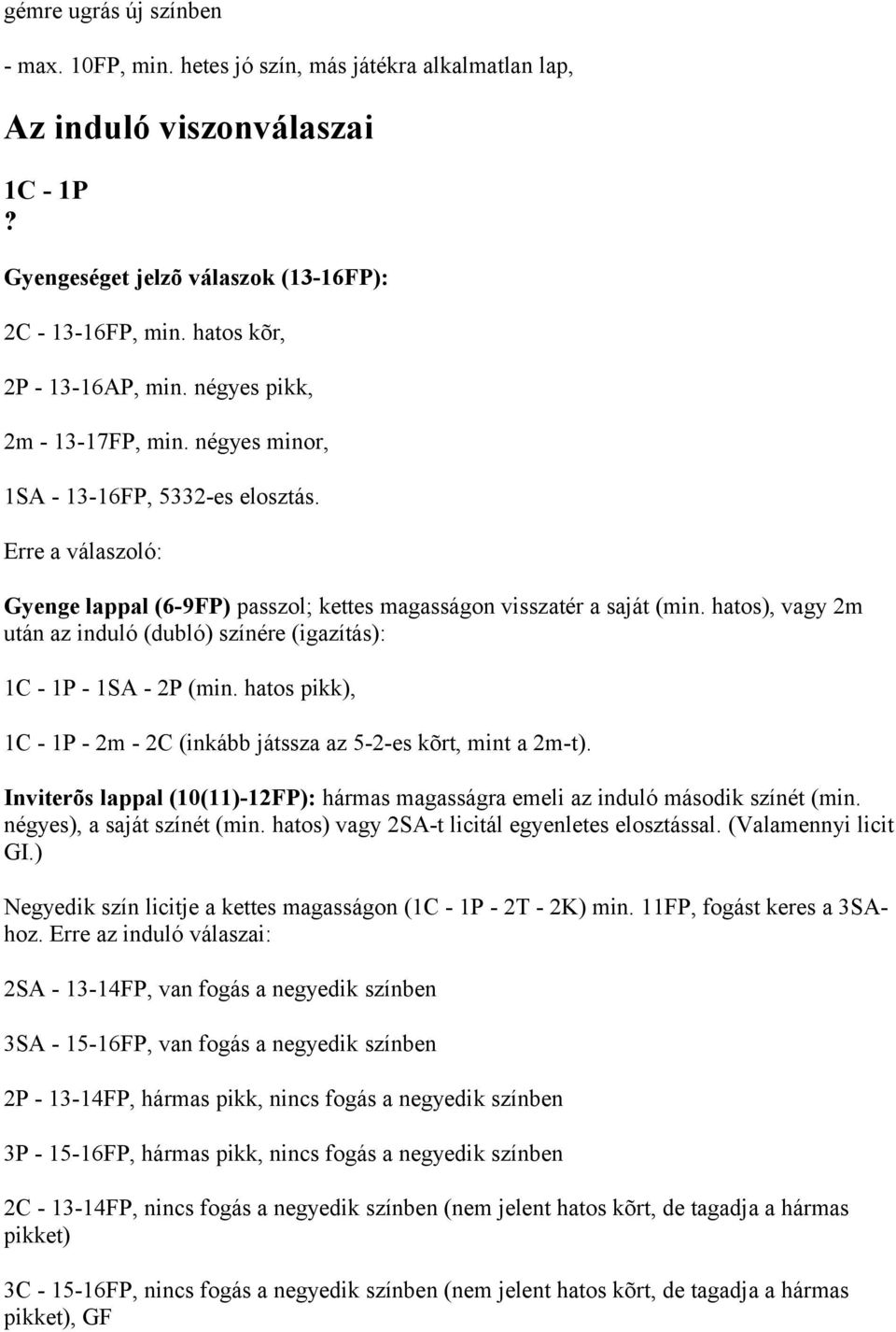 hatos), vagy 2m után az induló (dubló) színére (igazítás): 1C - 1P - 1SA - 2P (min. hatos pikk), 1C - 1P - 2m - 2C (inkább játssza az 5-2-es kõrt, mint a 2m-t).