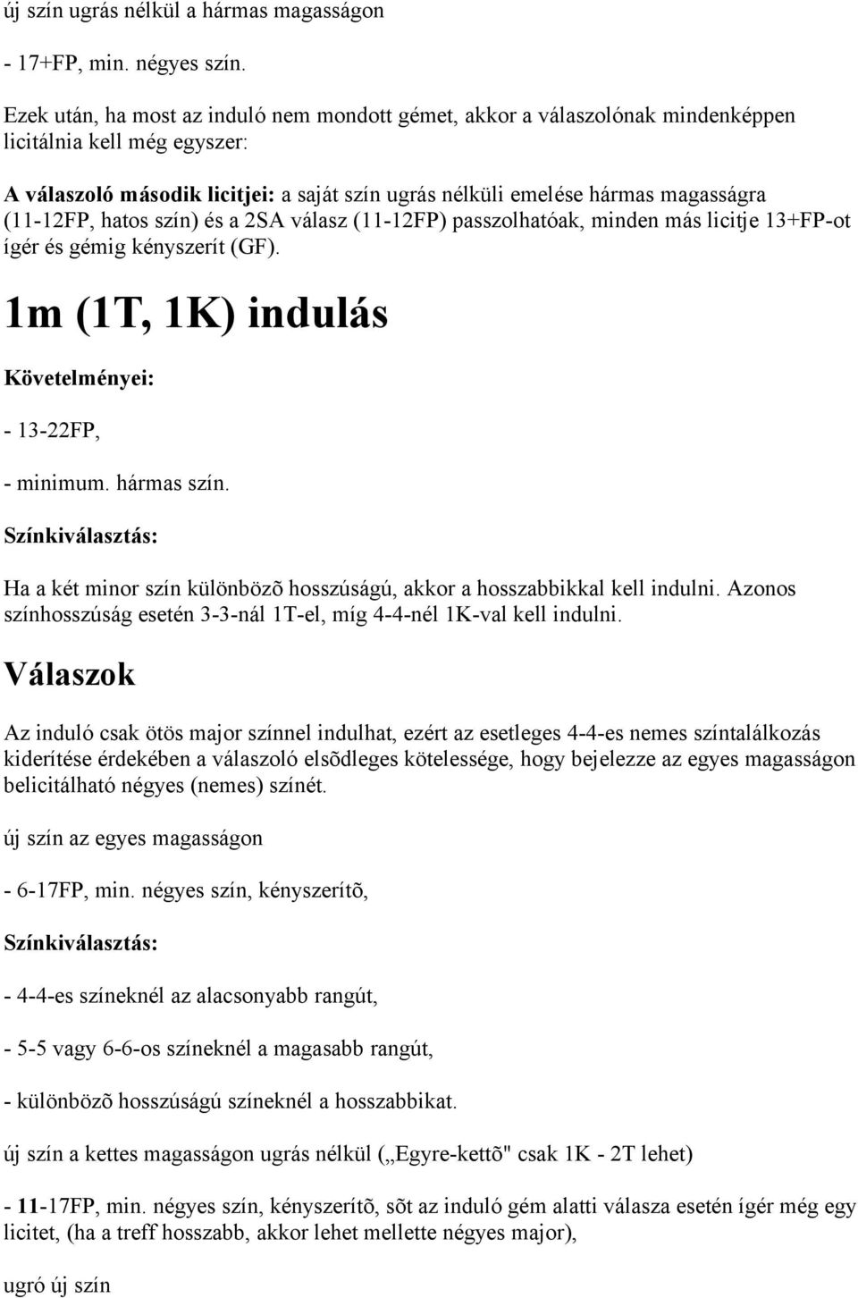 (11-12FP, hatos szín) és a 2SA válasz (11-12FP) passzolhatóak, minden más licitje 13+FP-ot ígér és gémig kényszerít (GF). 1m (1T, 1K) indulás Követelményei: - 13-22FP, - minimum. hármas szín.