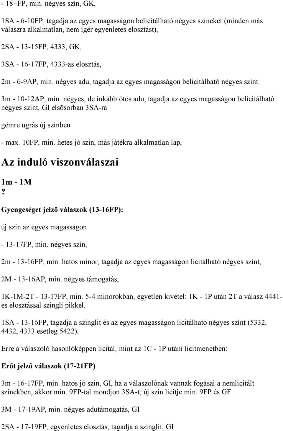 4333-as elosztás, 2m - 6-9AP, min. négyes adu, tagadja az egyes magasságon belicitálható négyes színt. 3m - 10-12AP, min.