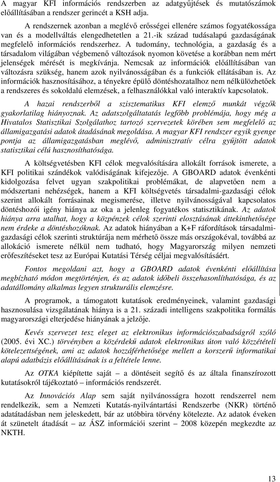 A tudomány, technológia, a gazdaság és a társadalom világában végbemenő változások nyomon követése a korábban nem mért jelenségek mérését is megkívánja.