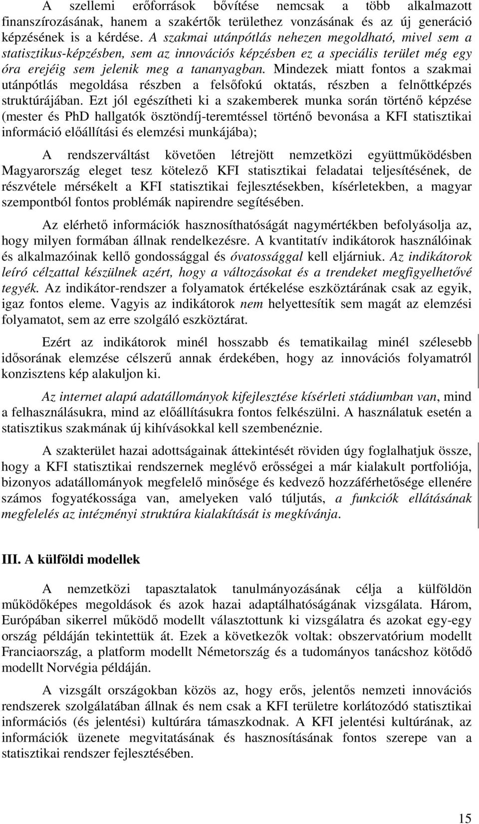 Mindezek miatt fontos a szakmai utánpótlás megoldása részben a felsőfokú oktatás, részben a felnőttképzés struktúrájában.