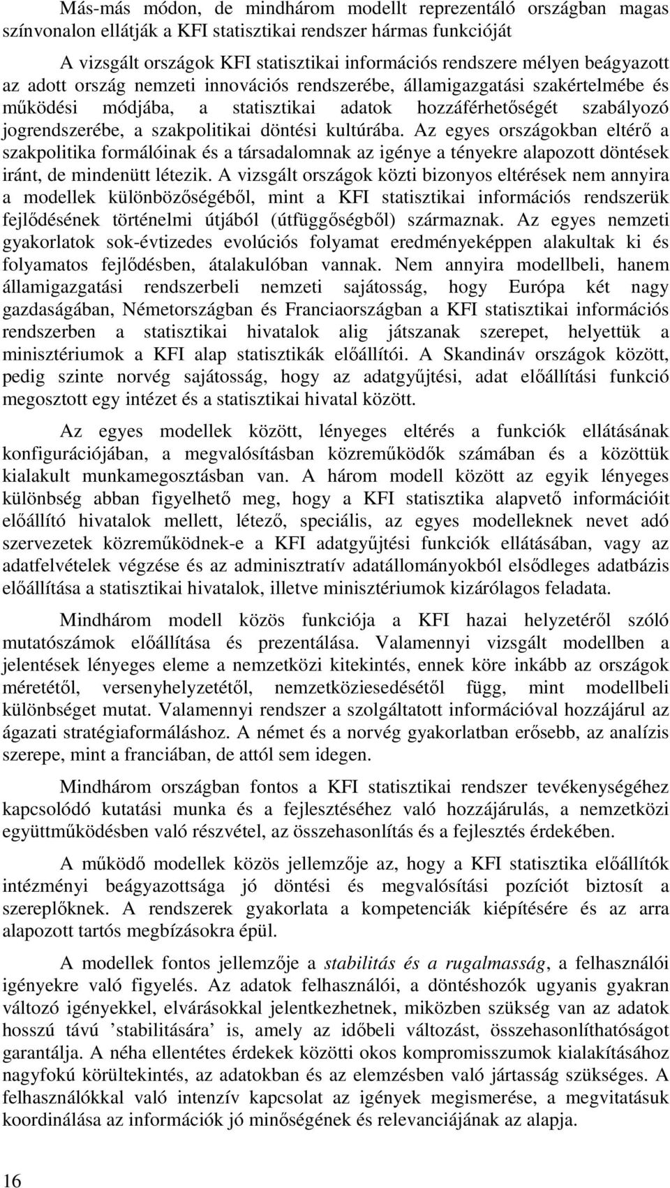 döntési kultúrába. Az egyes országokban eltérő a szakpolitika formálóinak és a társadalomnak az igénye a tényekre alapozott döntések iránt, de mindenütt létezik.