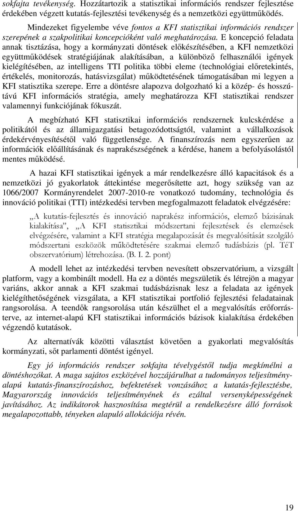 E koncepció feladata annak tisztázása, hogy a kormányzati döntések előkészítésében, a KFI nemzetközi együttműködések stratégiájának alakításában, a különböző felhasználói igények kielégítésében, az