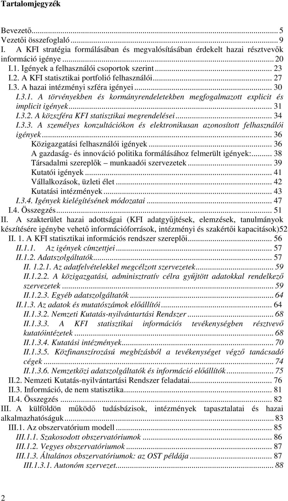 A törvényekben és kormányrendeletekben megfogalmazott explicit és implicit igények... 31 I.3.2. A közszféra KFI statisztikai megrendelései... 34 I.3.3. A személyes konzultációkon és elektronikusan azonosított felhasználói igények.