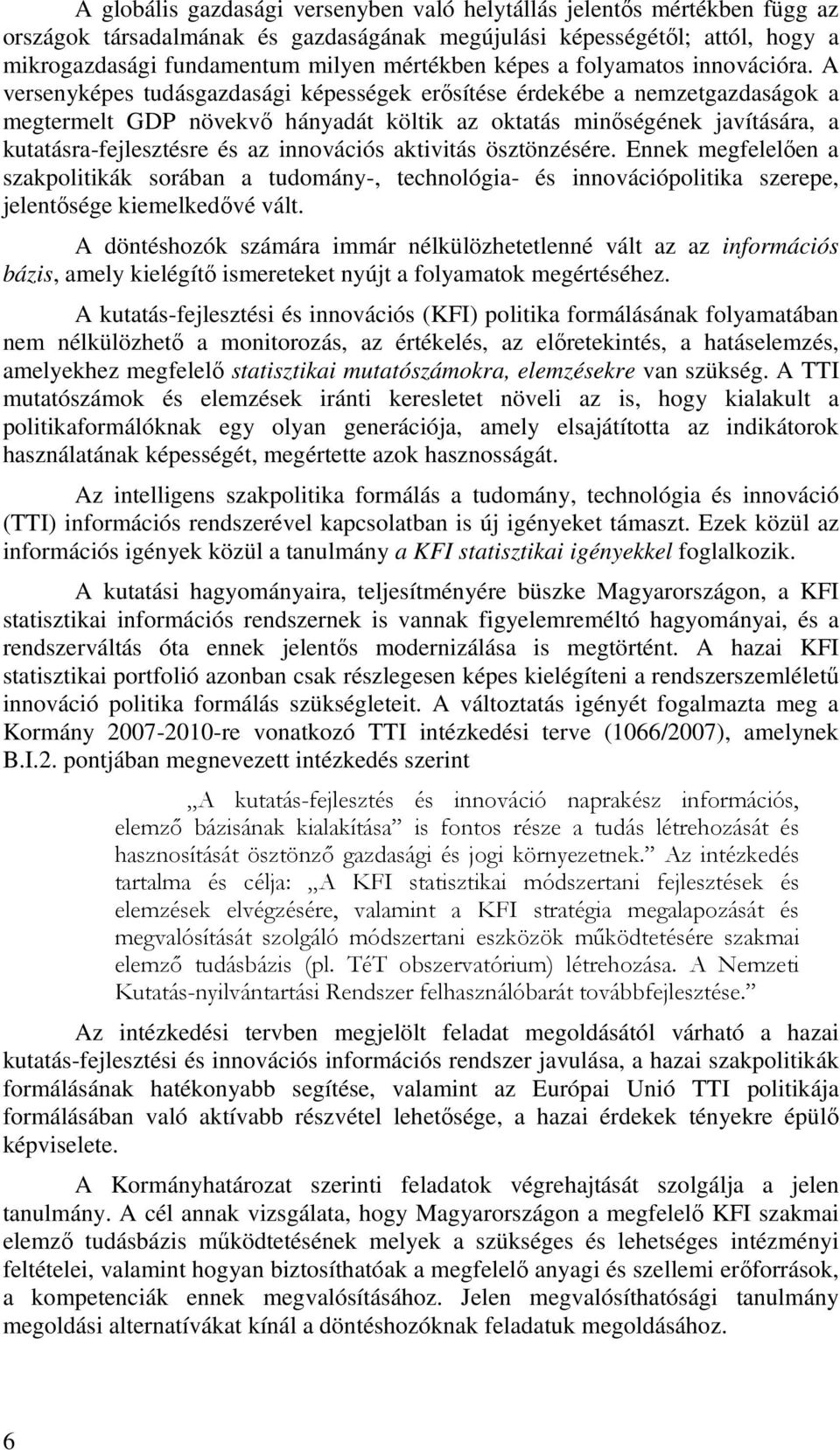 A versenyképes tudásgazdasági képességek erősítése érdekébe a nemzetgazdaságok a megtermelt GDP növekvő hányadát költik az oktatás minőségének javítására, a kutatásra-fejlesztésre és az innovációs