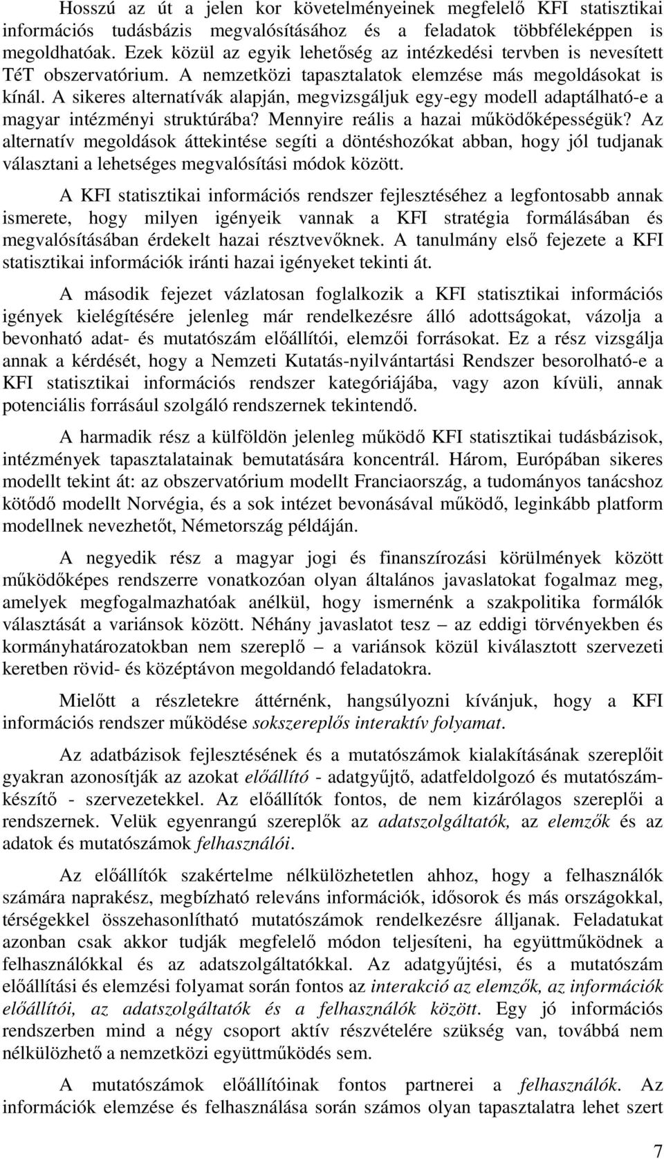 A sikeres alternatívák alapján, megvizsgáljuk egy-egy modell adaptálható-e a magyar intézményi struktúrába? Mennyire reális a hazai működőképességük?