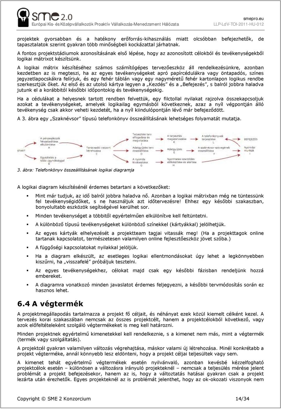 A logikai mátrix készítéséhez számos számítógépes tervezőeszköz áll rendelkezésünkre, azonban kezdetben az is megteszi, ha az egyes tevékenységeket apró papírcédulákra vagy öntapadós, színes