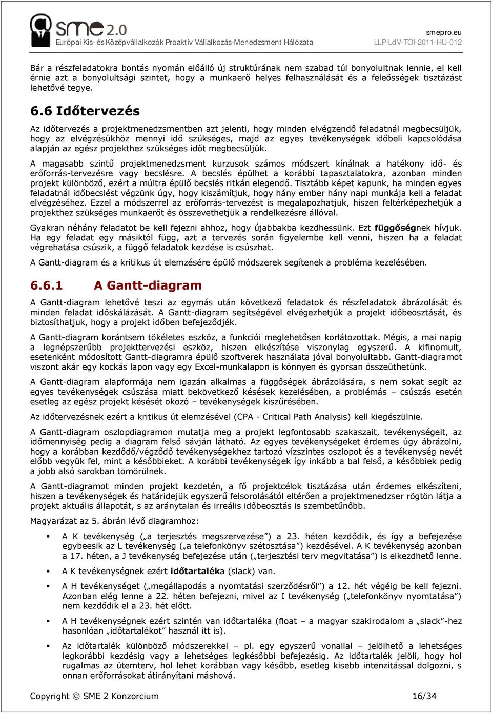 6 Időtervezés Az időtervezés a projektmenedzsmentben azt jelenti, hogy minden elvégzendő feladatnál megbecsüljük, hogy az elvégzésükhöz mennyi idő szükséges, majd az egyes tevékenységek időbeli