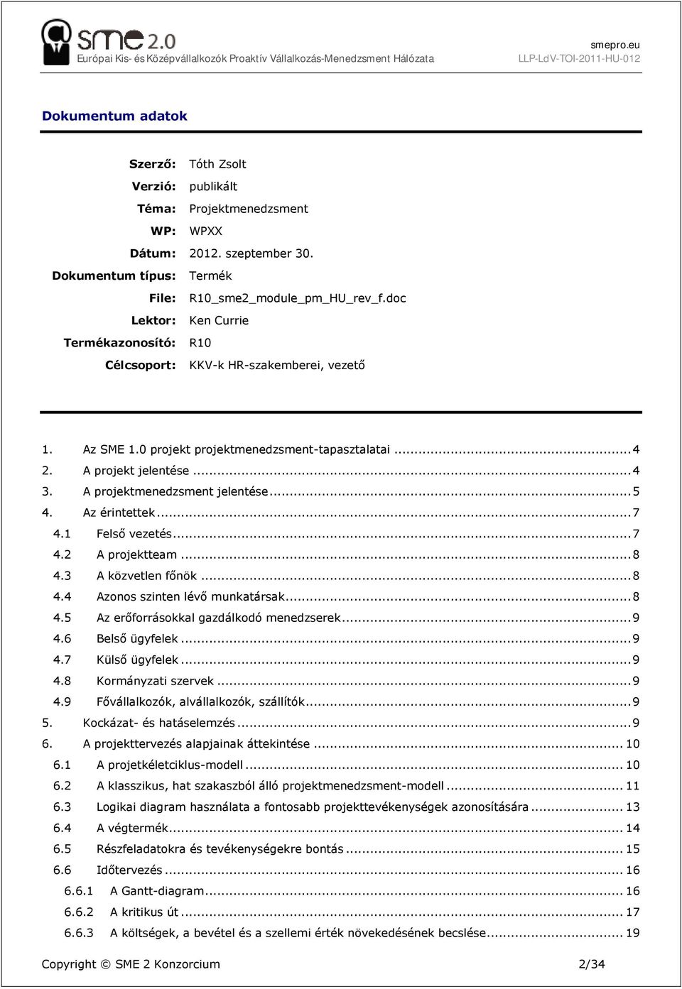 .. 4 2. A projekt jelentése... 4 3. A projektmenedzsment jelentése... 5 4. Az érintettek... 7 4.1 Felső vezetés... 7 4.2 A projektteam... 8 4.3 A közvetlen főnök... 8 4.4 Azonos szinten lévő munkatársak.