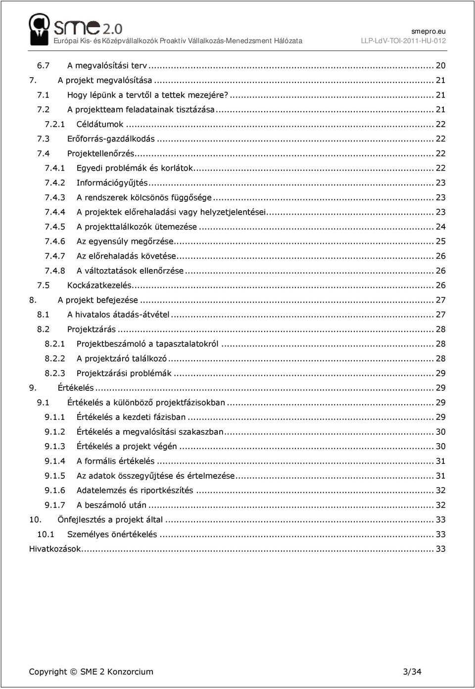 .. 23 7.4.5 A projekttalálkozók ütemezése... 24 7.4.6 Az egyensúly megőrzése... 25 7.4.7 Az előrehaladás követése... 26 7.4.8 A változtatások ellenőrzése... 26 7.5 Kockázatkezelés... 26 8.