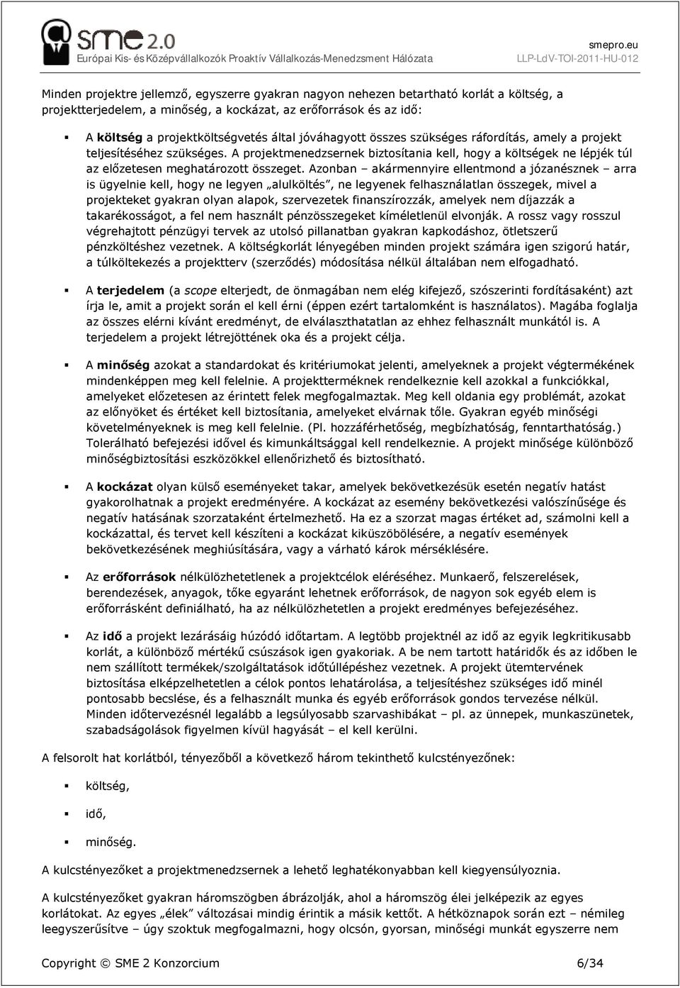 Azonban akármennyire ellentmond a józanésznek arra is ügyelnie kell, hogy ne legyen alulköltés, ne legyenek felhasználatlan összegek, mivel a projekteket gyakran olyan alapok, szervezetek