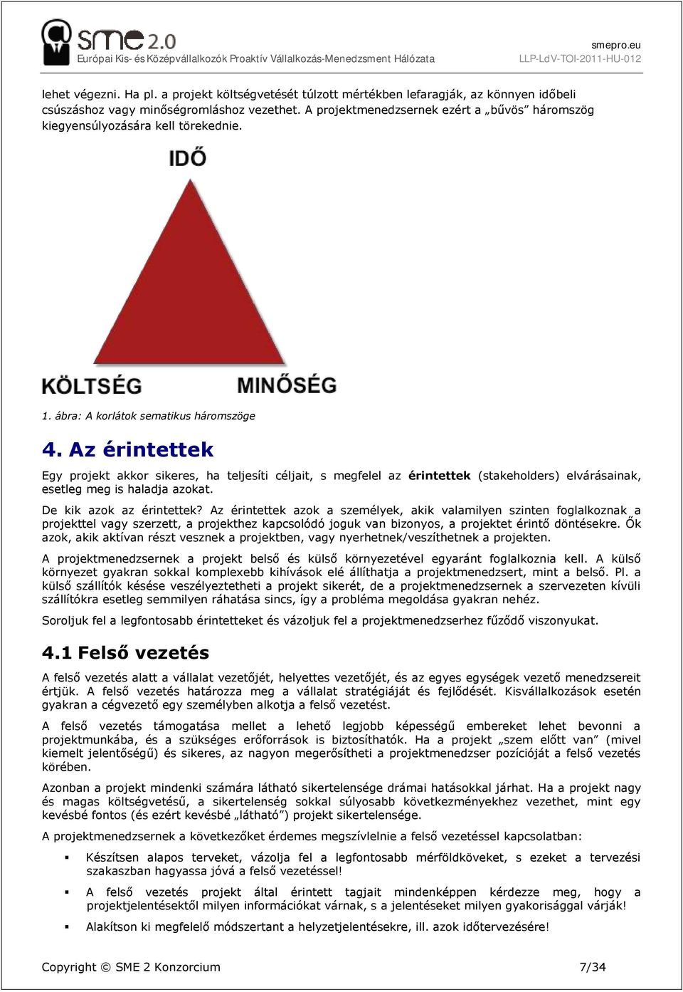 Az érintettek Egy projekt akkor sikeres, ha teljesíti céljait, s megfelel az érintettek (stakeholders) elvárásainak, esetleg meg is haladja azokat. De kik azok az érintettek?