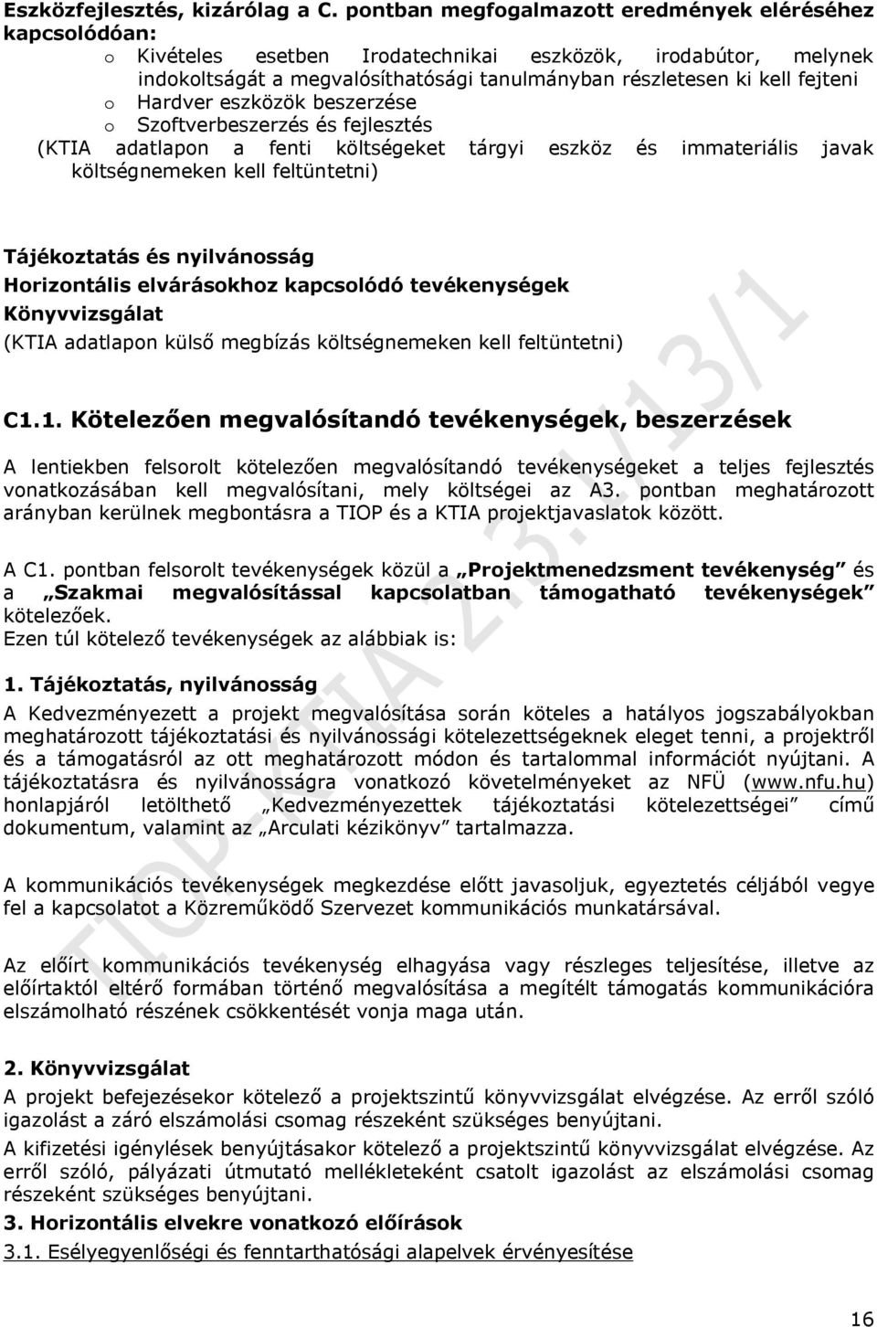 o Hardver eszközök beszerzése o Szoftverbeszerzés és fejlesztés (KTIA adatlapon a fenti költségeket tárgyi eszköz és immateriális javak költségnemeken kell feltüntetni) Tájékoztatás és nyilvánosság