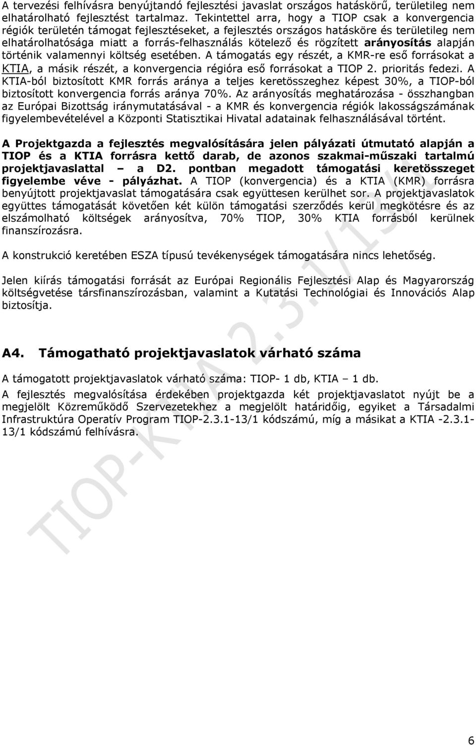 rögzített arányosítás alapján történik valamennyi költség esetében. A támogatás egy részét, a KMR-re eső forrásokat a KTIA, a másik részét, a konvergencia régióra eső forrásokat a TIOP 2.