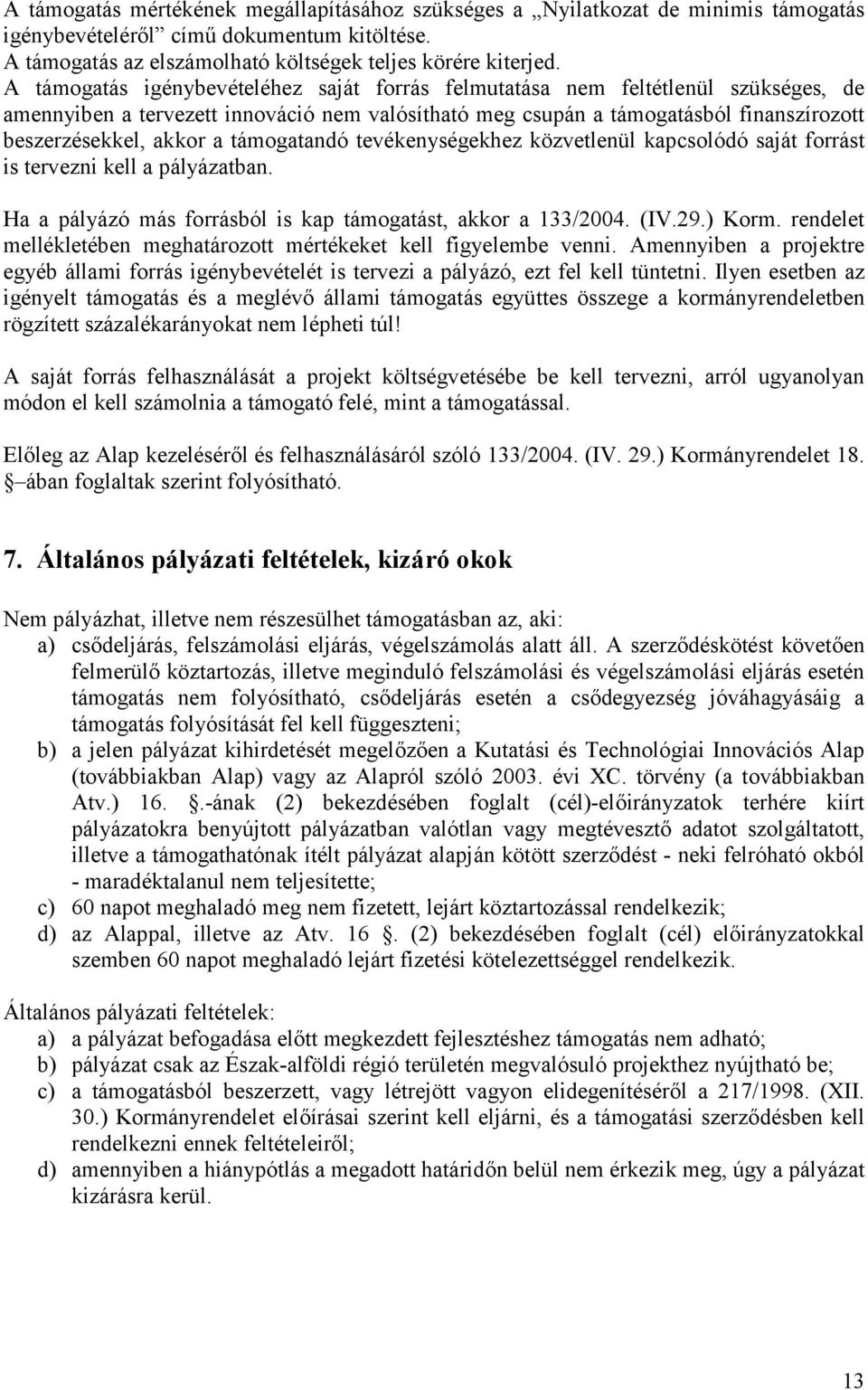 támogatandó tevékenységekhez közvetlenül kapcsolódó saját forrást is tervezni kell a pályázatban. Ha a pályázó más forrásból is kap támogatást, akkor a 133/2004. (IV.29.) Korm.