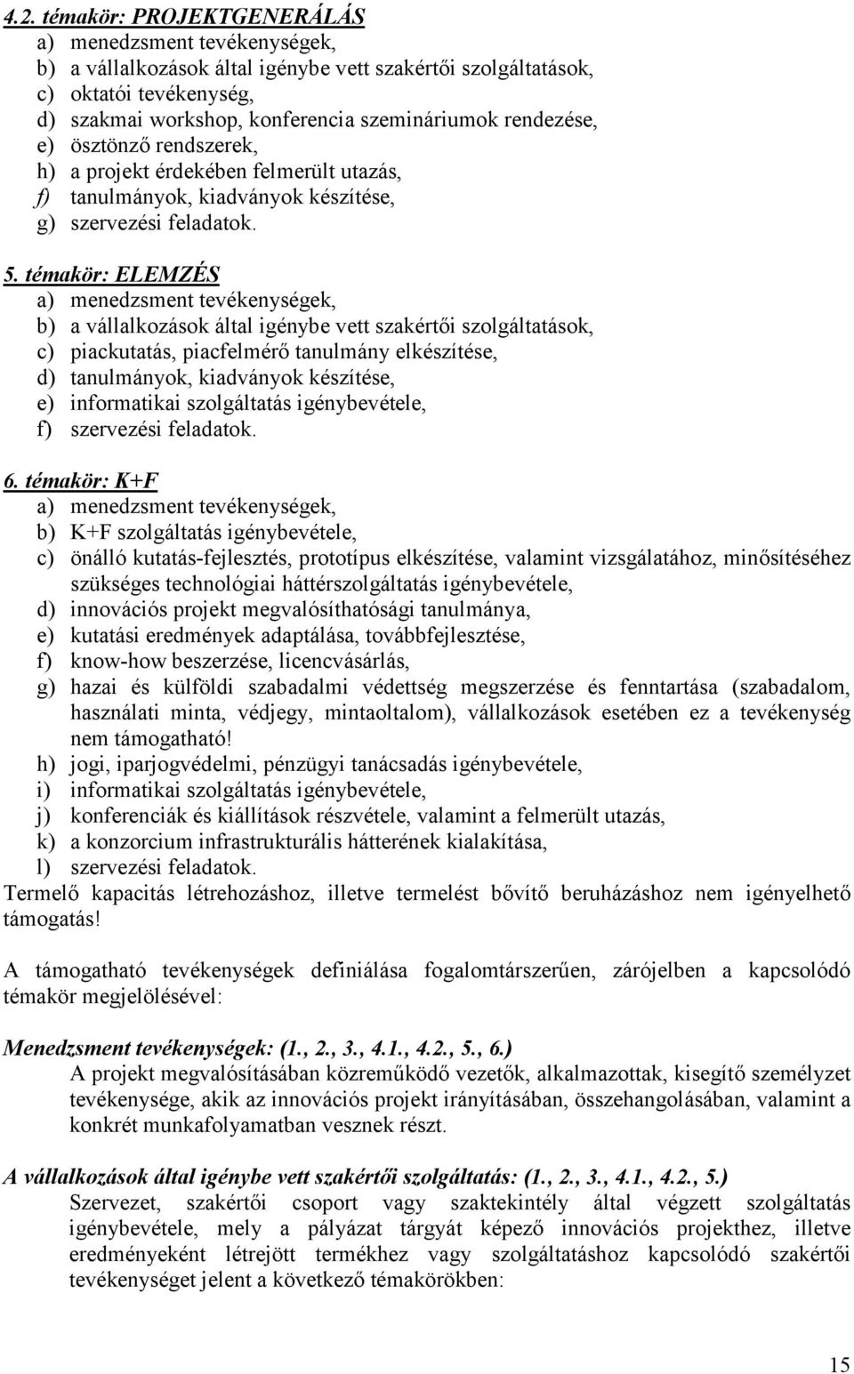 témakör: ELEMZÉS a) menedzsment tevékenységek, b) a vállalkozások által igénybe vett szakérti szolgáltatások, c) piackutatás, piacfelmér tanulmány elkészítése, d) tanulmányok, kiadványok készítése,