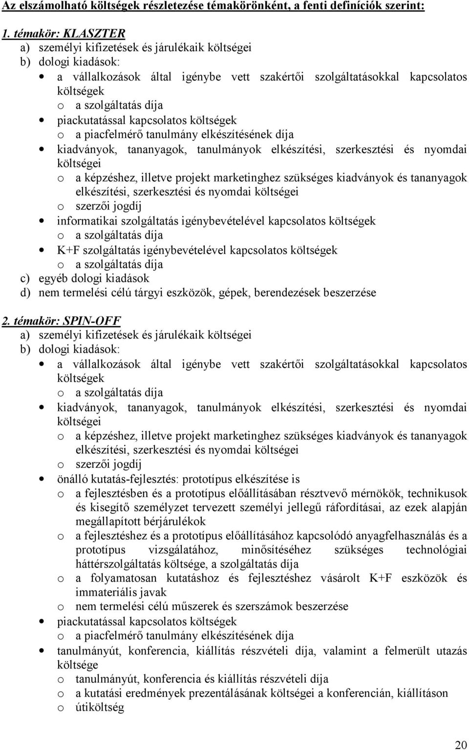 piackutatással kapcsolatos költségek o a piacfelmér tanulmány elkészítésének díja kiadványok, tananyagok, tanulmányok elkészítési, szerkesztési és nyomdai költségei o a képzéshez, illetve projekt