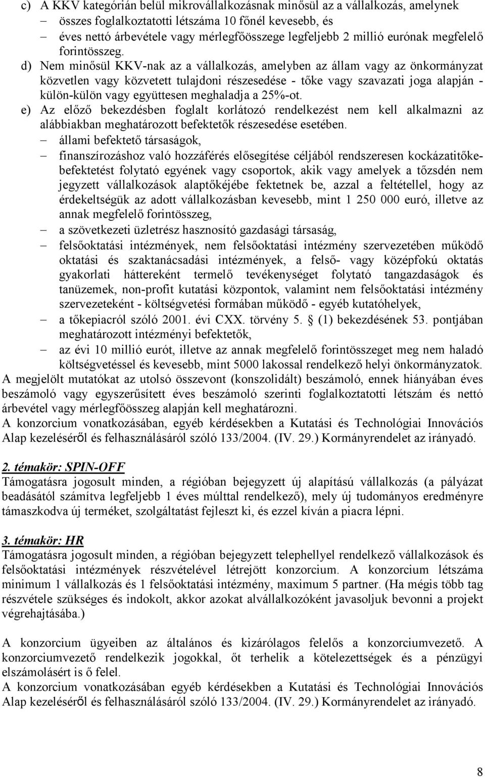 d) Nem minsül KKV-nak az a vállalkozás, amelyben az állam vagy az önkormányzat közvetlen vagy közvetett tulajdoni részesedése - tke vagy szavazati joga alapján - külön-külön vagy együttesen